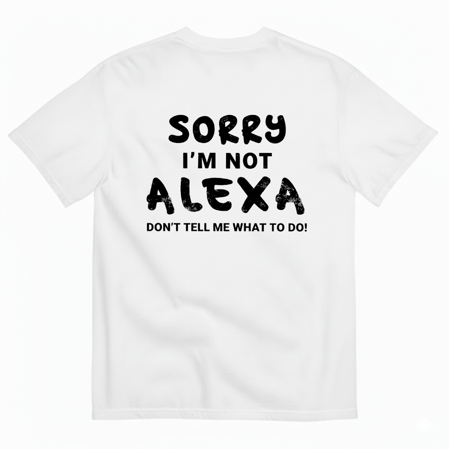 SORRY I’M NOT ALEXA DON’T TELL ME WHAT TO DO! T - SHIRT (BACK PRINT)
