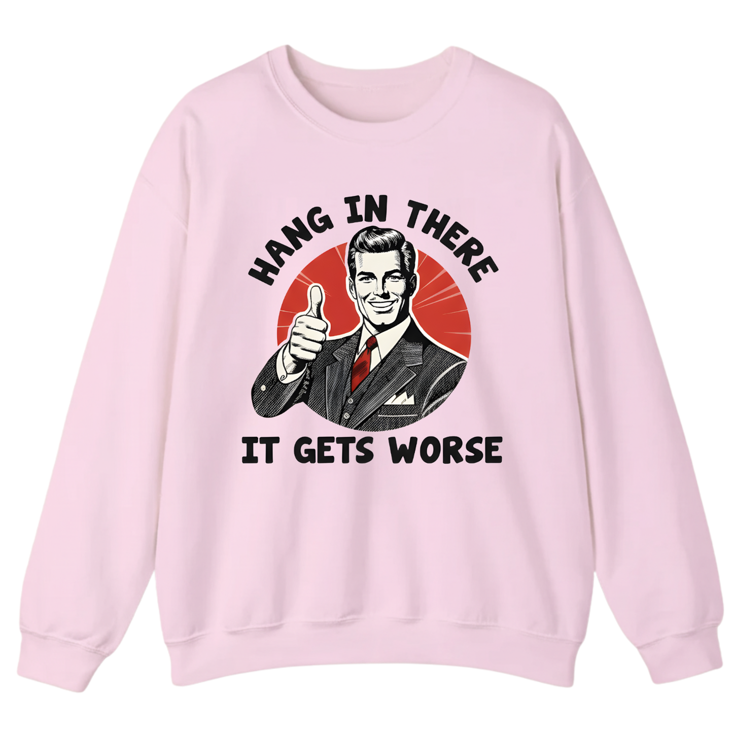 Hang In There It Gets Worse Sweatshirt (FRONT PRINT)