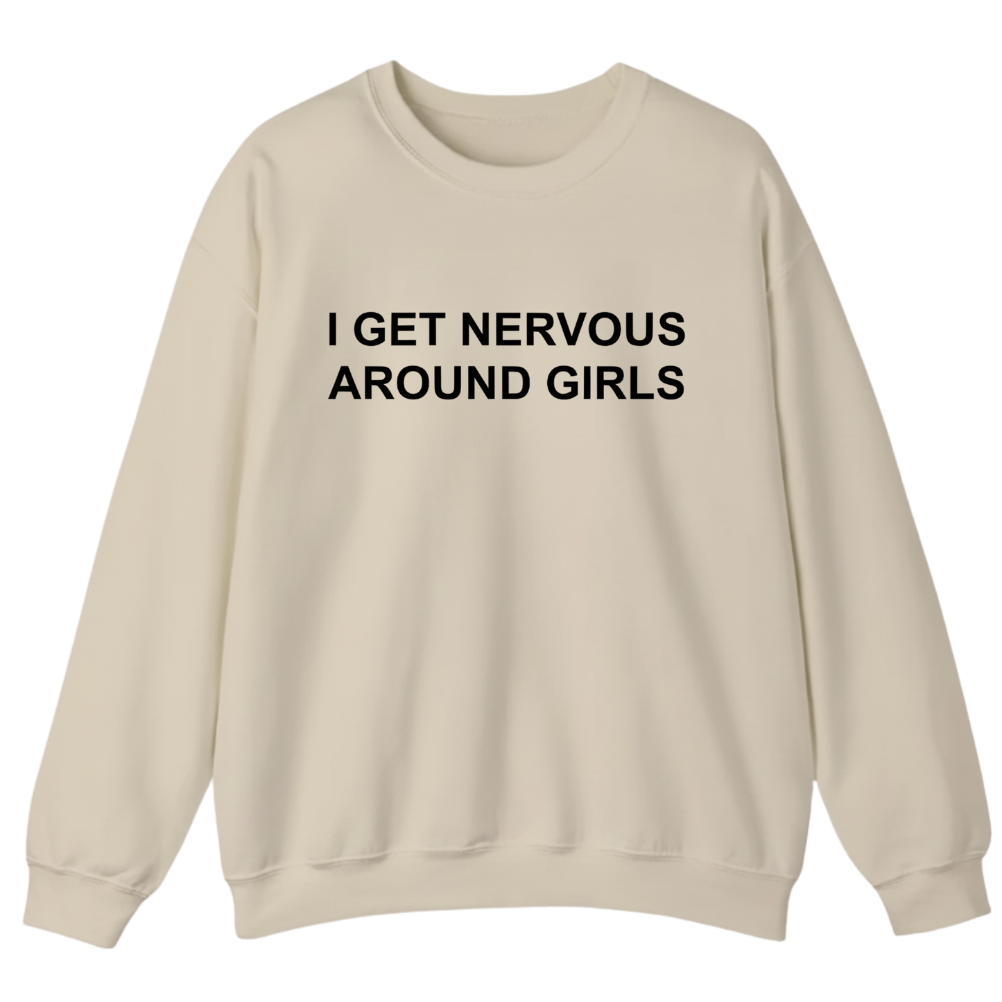 I Get Nervous Around Girls Sweatshirt (FRONT PRINT)
