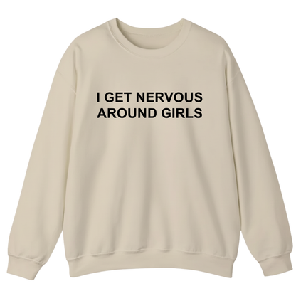 I Get Nervous Around Girls Sweatshirt (FRONT PRINT)