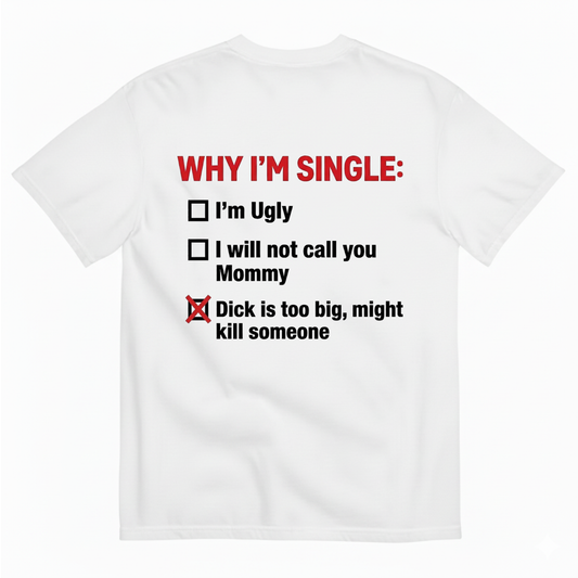 WHY I'M SINGLE T - SHIRT (BACK PRINT)