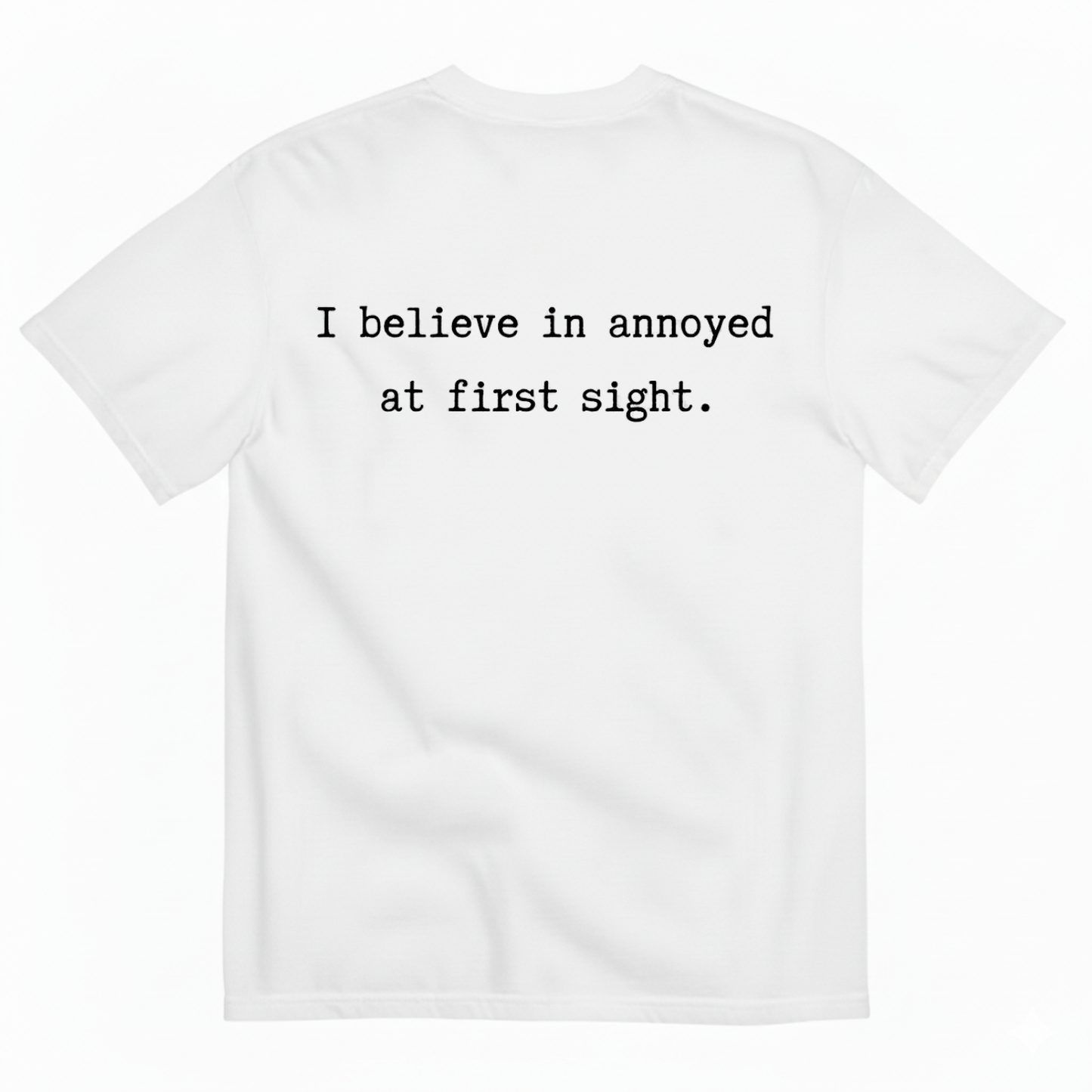 I BELIEVE IN ANNOYED AT FIRST SIGHT T - SHIRT (BACK PRINT)