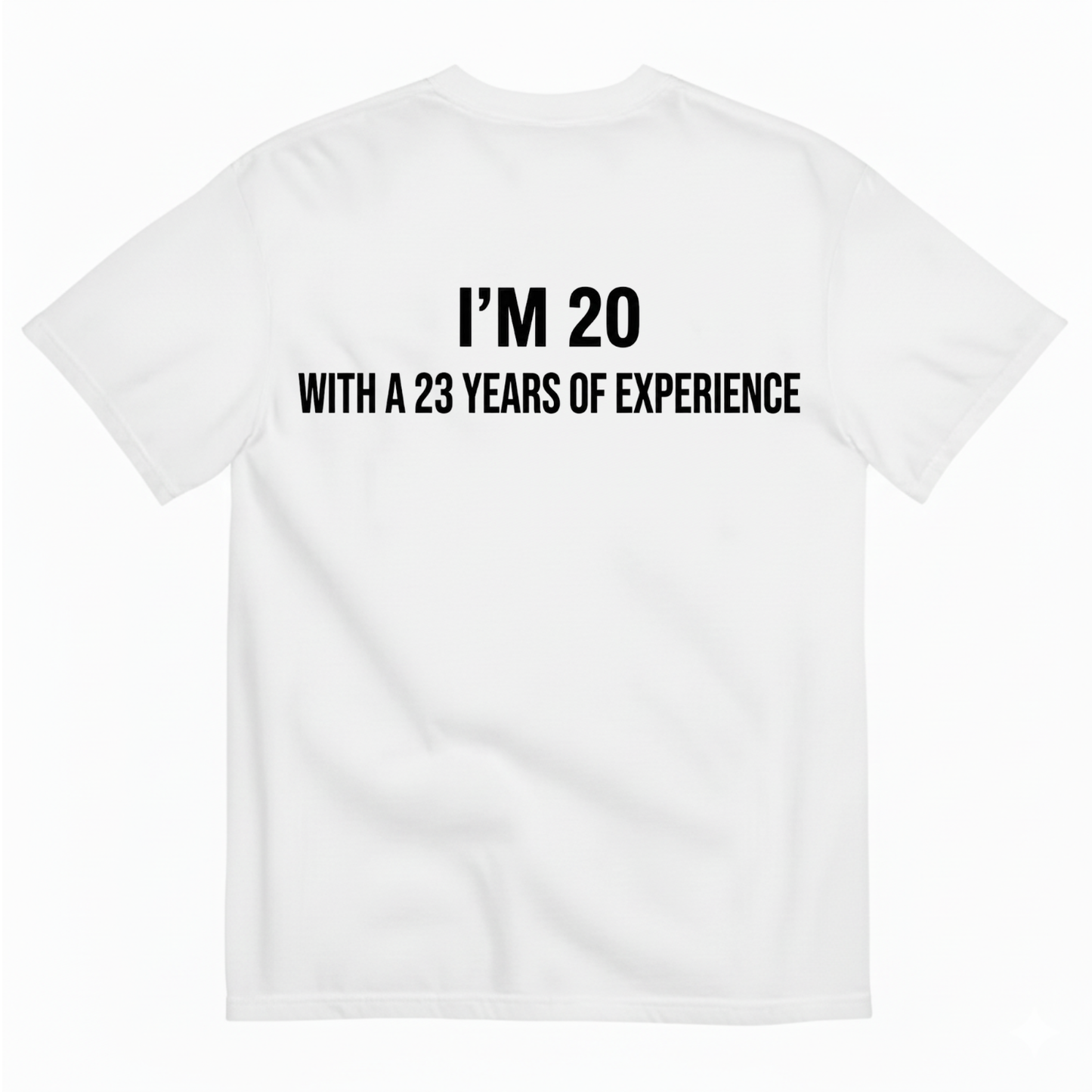 I’M 20 WITH A 23 YEARS OF EXPERIENCE T - SHIRT (BACK PRINT)