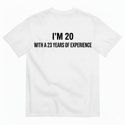 I’M 20 WITH A 23 YEARS OF EXPERIENCE T - SHIRT (BACK PRINT)