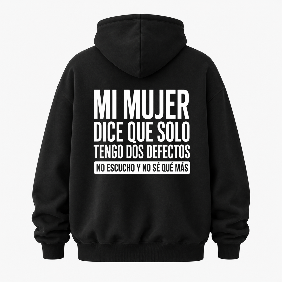 MI MUJER DICE QUE SOLO TENGO DOS DEFECTOS. NO ESCUCHO Y NO SÉ QUÉ MÁS HOODIE (BACK PRINT)