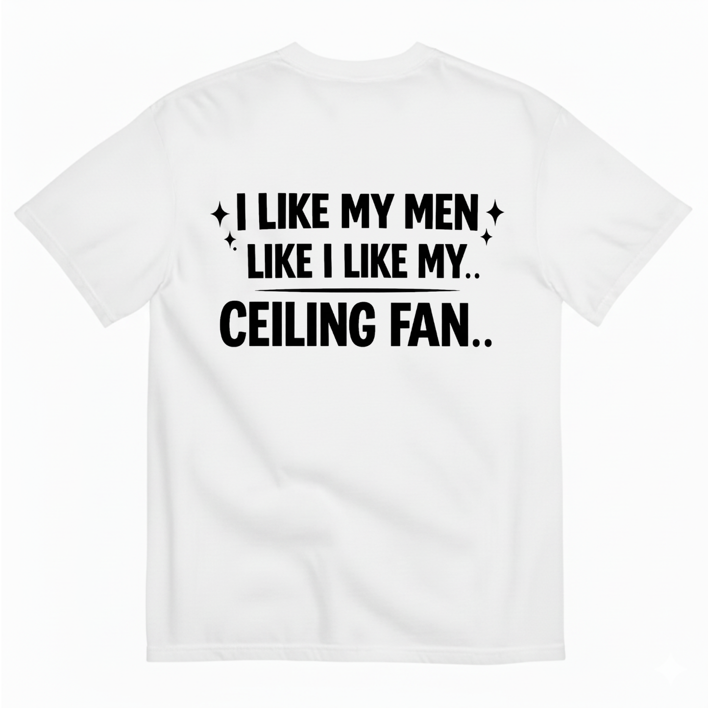 I LIKE MY MEN LIKE I LIKE MY.. CEILING FAN T - SHIRT (BACK PRINT)