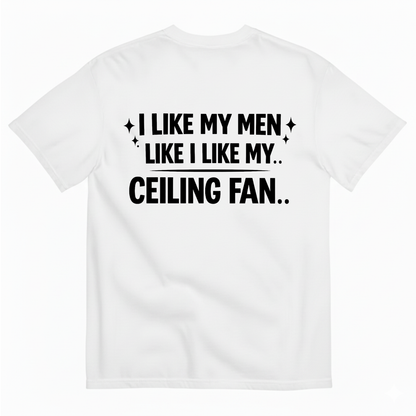 I LIKE MY MEN LIKE I LIKE MY.. CEILING FAN T - SHIRT (BACK PRINT)
