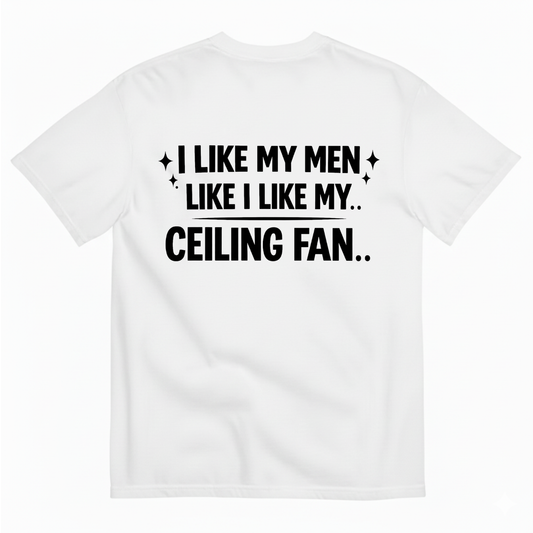 I LIKE MY MEN LIKE I LIKE MY.. CEILING FAN T - SHIRT (BACK PRINT)