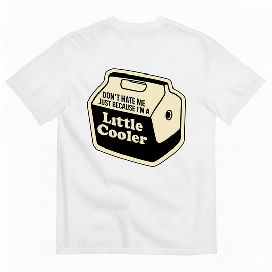 DON’T HATE ME JUST BECAUSE I’M A LITTLE COOLER T - SHIRT (BACK PRINT)