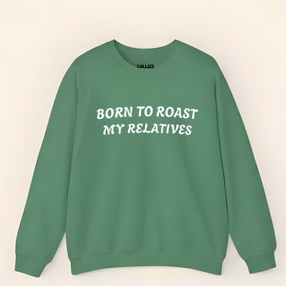 “Born to Roast My Relatives” Funny Family Sweatshirt