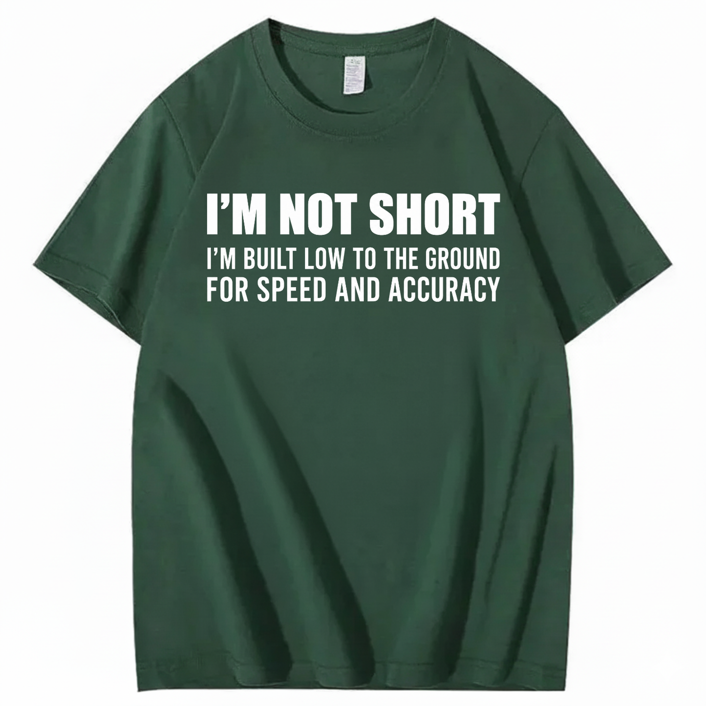 I’M NOT SHORT I’M BUILT LOW TO THE GROUND FOR SPEED AND ACCURACY T-SHIRT (FRONT PRINT)