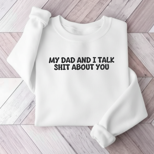 My Dad and I Talk Shit About You Sweatshirt