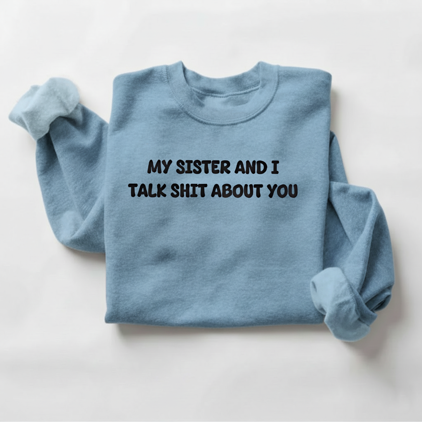 My Sister and I Talk Shit About You Sweatshirt