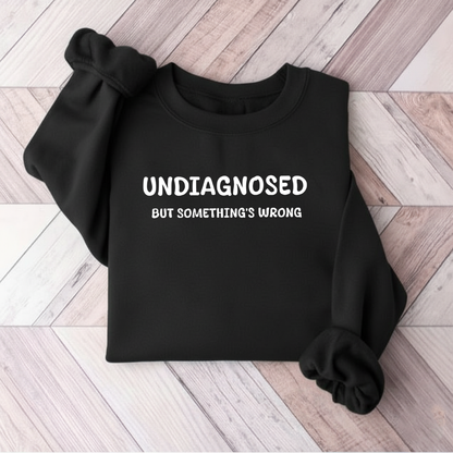 Undiagnosed But Something's Wrong Sweatshirt