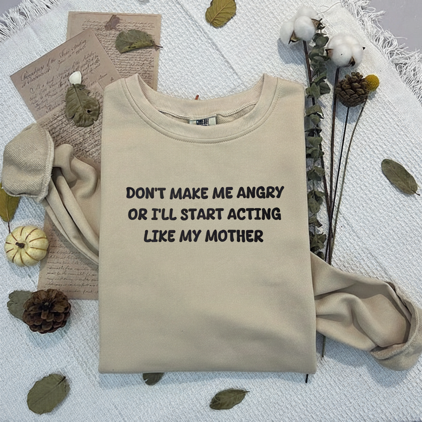 Don't Make Me Angry Or I'll Start Acting Like My Mother Sweatshirt (Front Print)