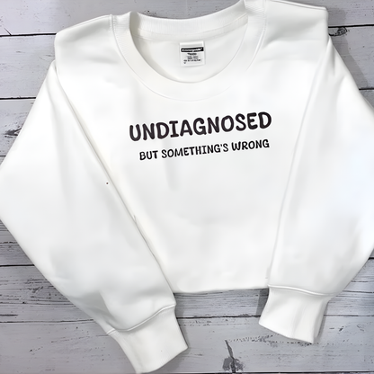 Undiagnosed But Something's Wrong Sweatshirt