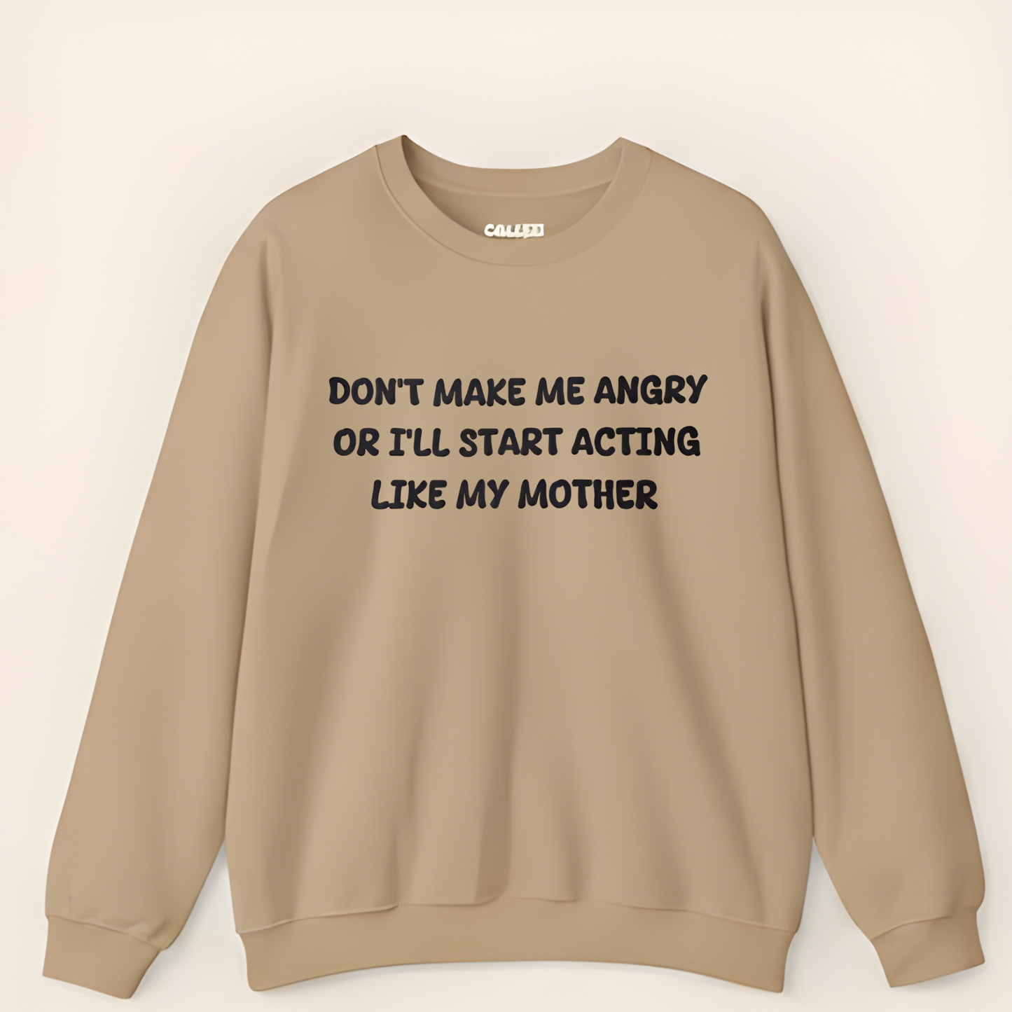 Don't Make Me Angry Or I'll Start Acting Like My Mother Sweatshirt (Front Print)