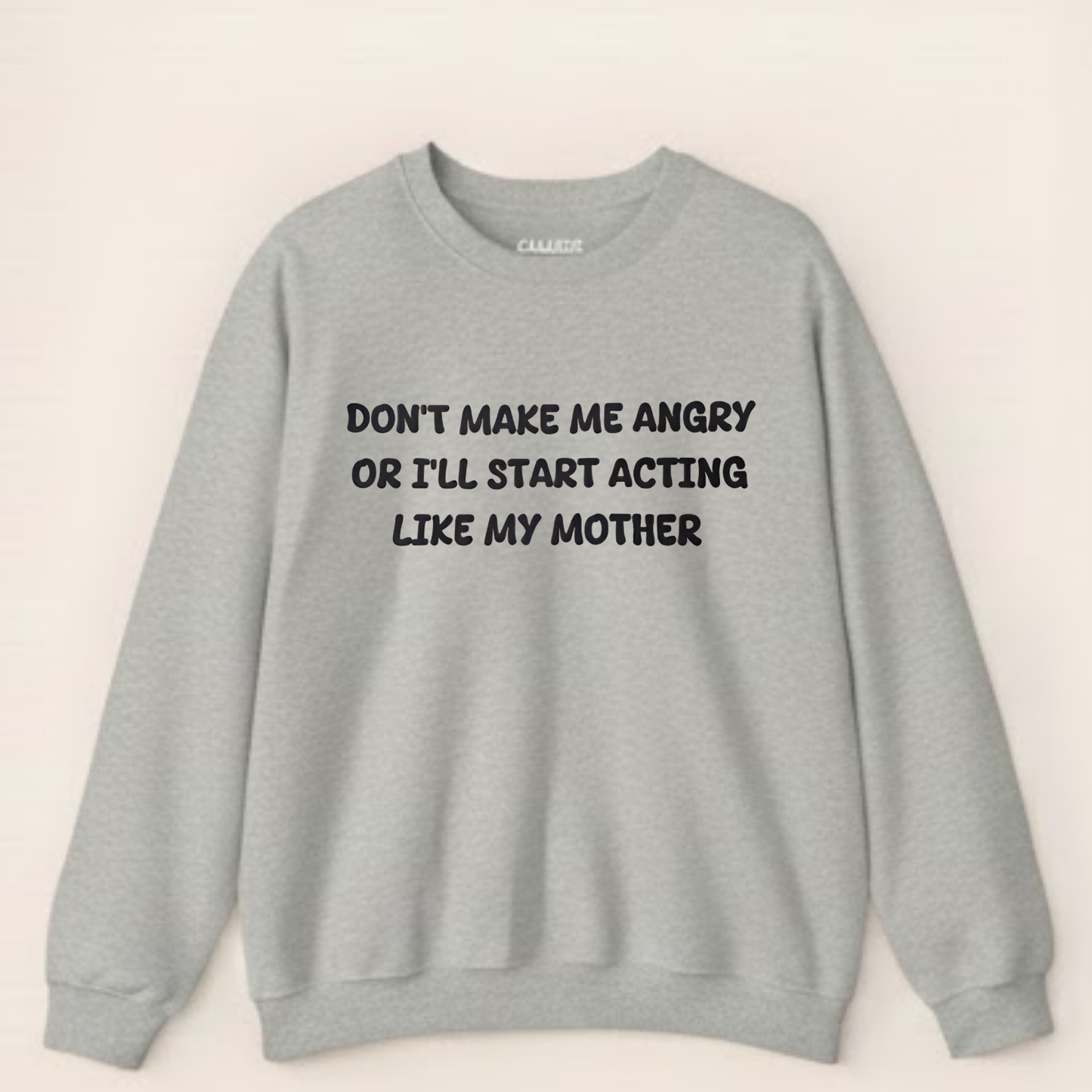 Don't Make Me Angry Or I'll Start Acting Like My Mother Sweatshirt (Front Print)