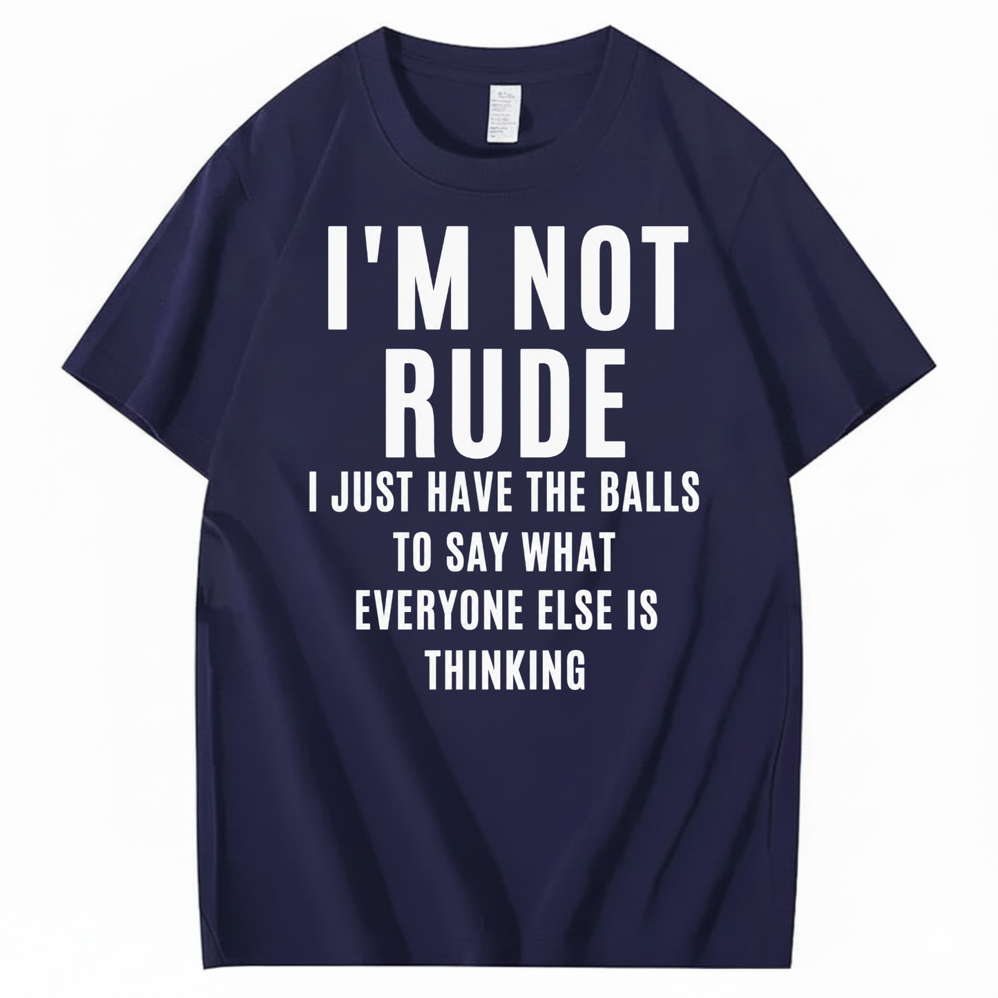 I’M NOT RUDE I JUST SAY WHAT EVERYONE ELSE IS THINKING T-SHIRT (FRONT PRINT)