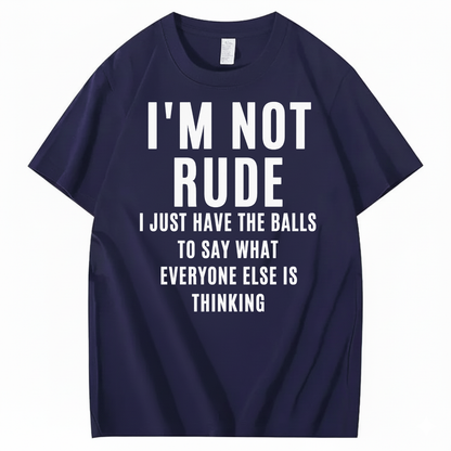 I’M NOT RUDE I JUST SAY WHAT EVERYONE ELSE IS THINKING T-SHIRT (FRONT PRINT)