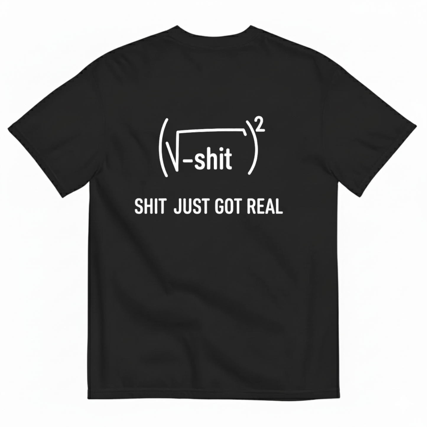 SHIT JUST GOT REAL T - SHIRT (BACK PRINT)