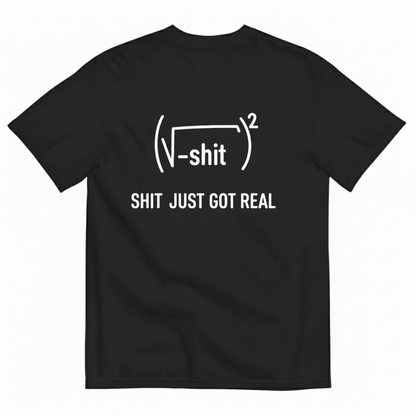 SHIT JUST GOT REAL T - SHIRT (BACK PRINT)