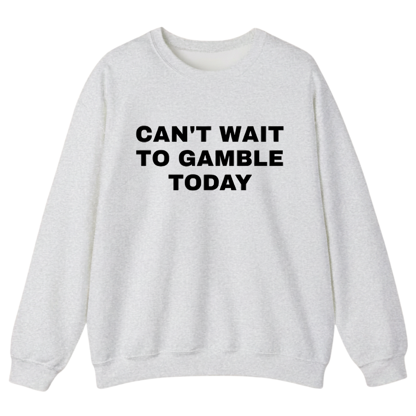 CAN'T WAIT TO GAMBLE TODAY Sweatshirt