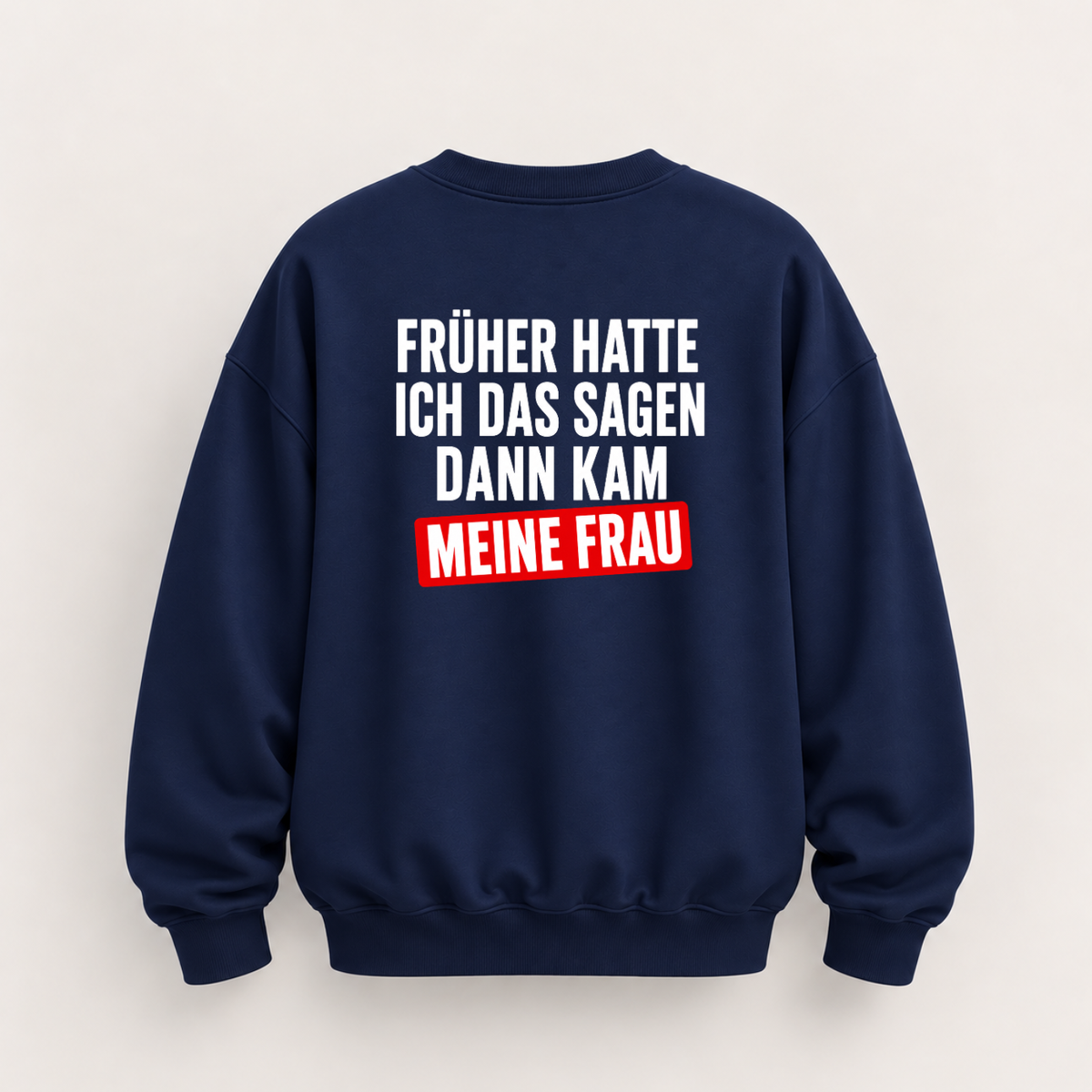 FRÜHER HATTE ICH DAS SAGEN DANN KAM MEINE FRAU SWEATSHIRT (RÜCKENPRINT)