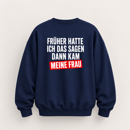 FRÜHER HATTE ICH DAS SAGEN DANN KAM MEINE FRAU SWEATSHIRT (RÜCKENPRINT)