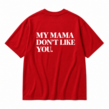 MY MAMA DON'T LIKE YOU TODDLER TEE (BACK PRINT)