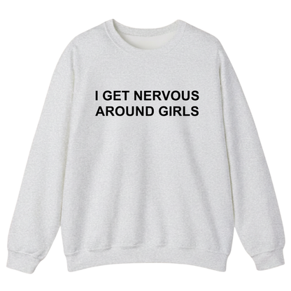 I Get Nervous Around Girls Sweatshirt (FRONT PRINT)