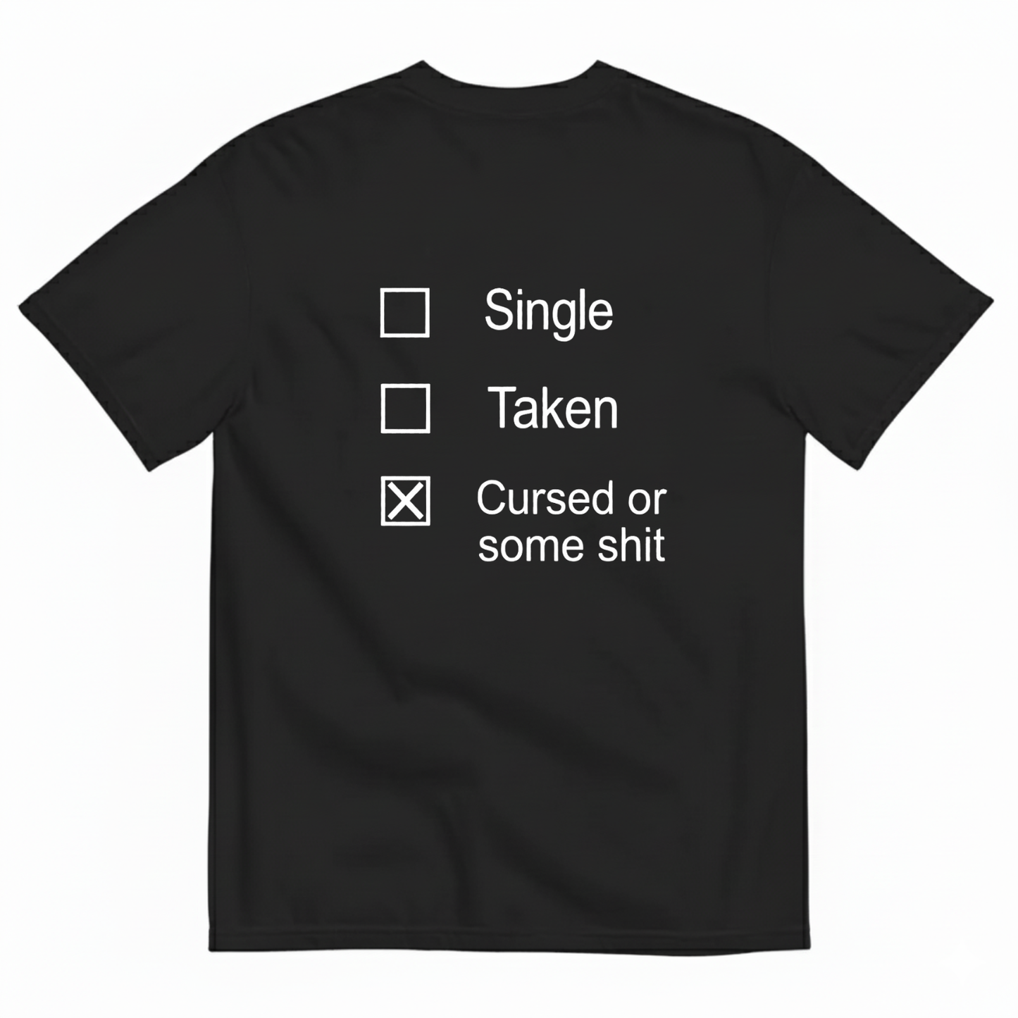 SINGLE, TAKEN, CURSED OR SOME SHIT T - SHIRT (BACK PRINT)