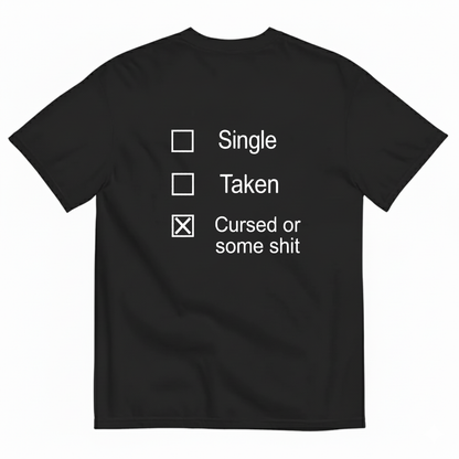 SINGLE, TAKEN, CURSED OR SOME SHIT T - SHIRT (BACK PRINT)