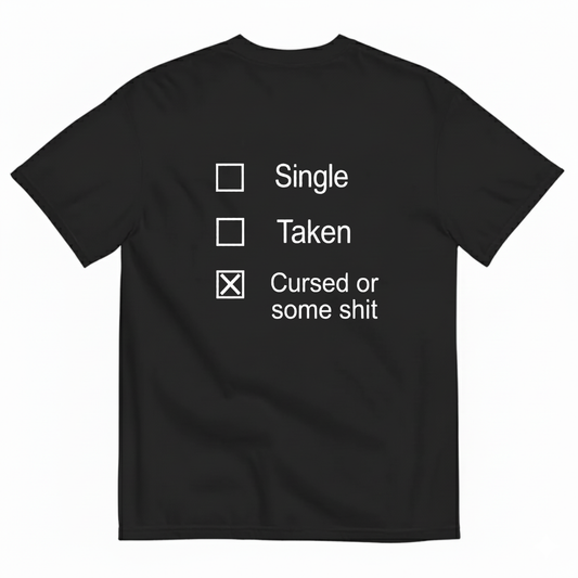 SINGLE, TAKEN, CURSED OR SOME SHIT T - SHIRT (BACK PRINT)