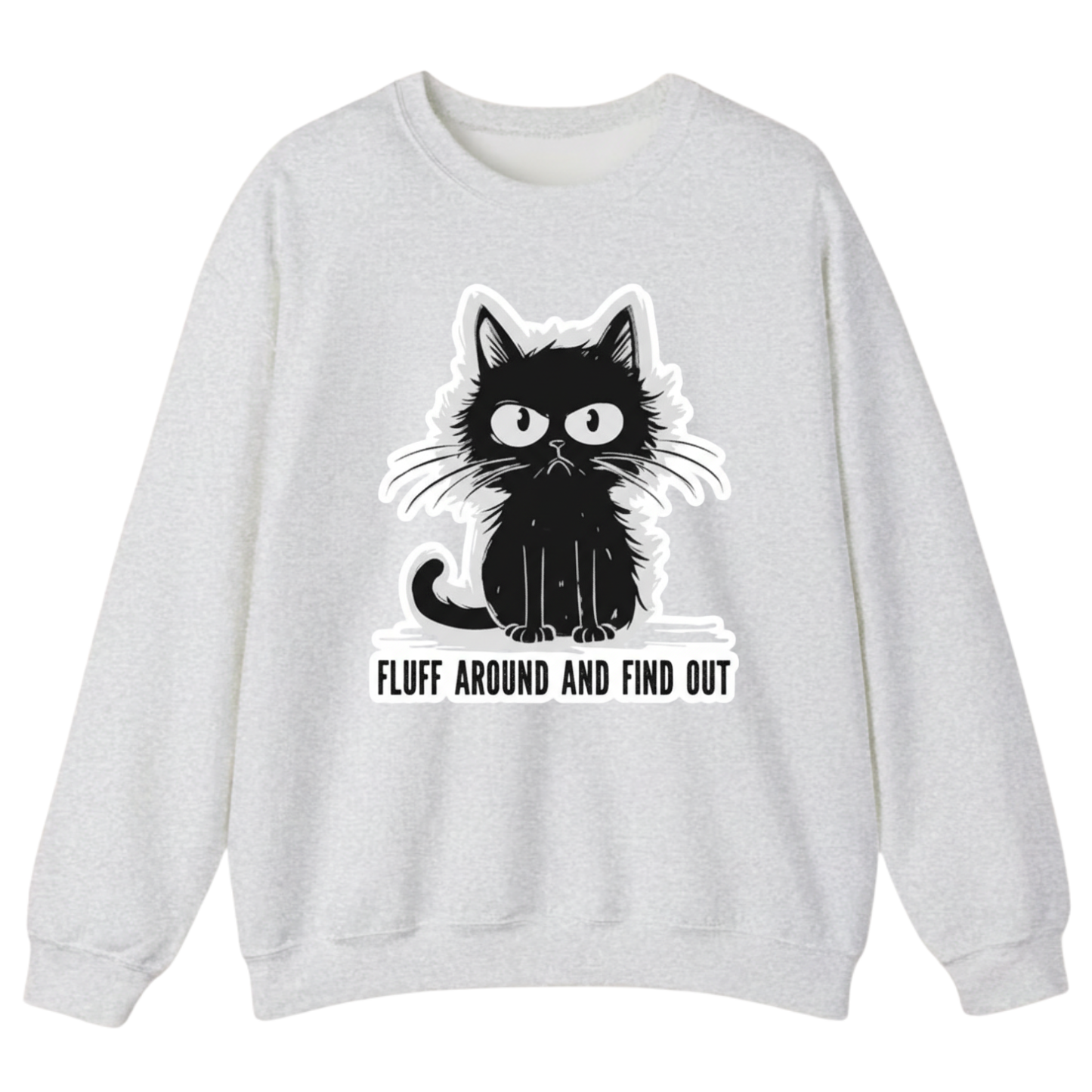 FLUFF AROUND AND FIND OUT Sweatshirt (FRONT PRINT)