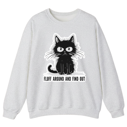 FLUFF AROUND AND FIND OUT Sweatshirt (FRONT PRINT)