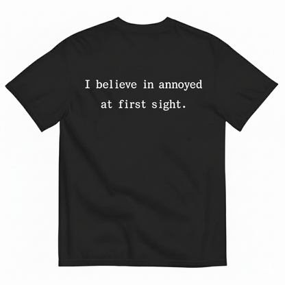 I BELIEVE IN ANNOYED AT FIRST SIGHT T - SHIRT (BACK PRINT)