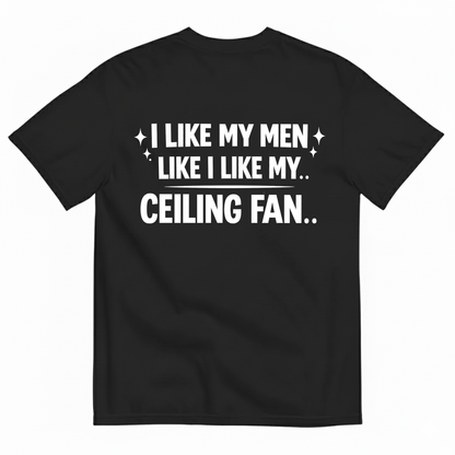 I LIKE MY MEN LIKE I LIKE MY.. CEILING FAN T - SHIRT (BACK PRINT)