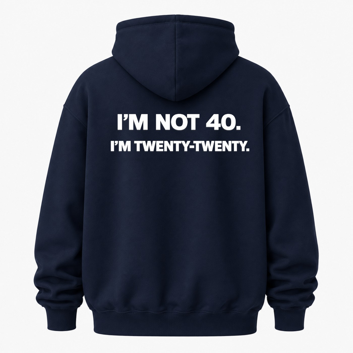 I’M NOT 40. I’M TWENTY-TWENTY HOODIE (BACK PRINT)