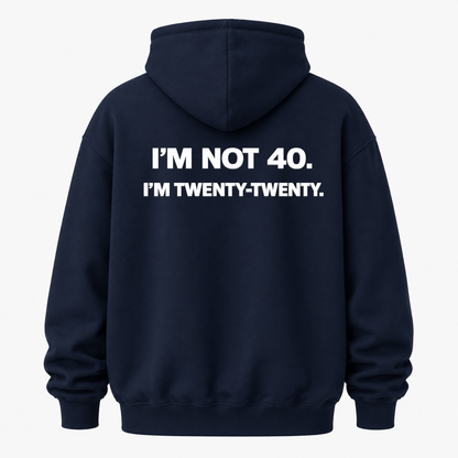 I’M NOT 40. I’M TWENTY-TWENTY HOODIE (BACK PRINT)
