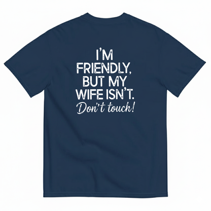 I'm Friendly, But My Wife Isn't. Don't Touch T- Shirt (BACK PRINT)