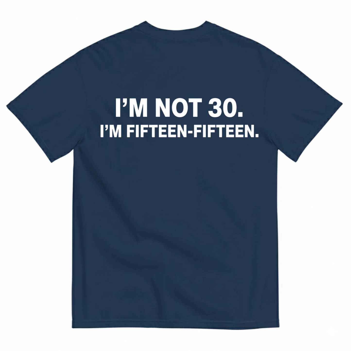 I'M NOT 30,I'M FIFTEEN - FIFTEEN T - SHIRT (BACK PRINT)