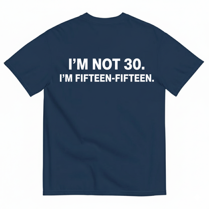 I'M NOT 30,I'M FIFTEEN - FIFTEEN T - SHIRT (BACK PRINT)
