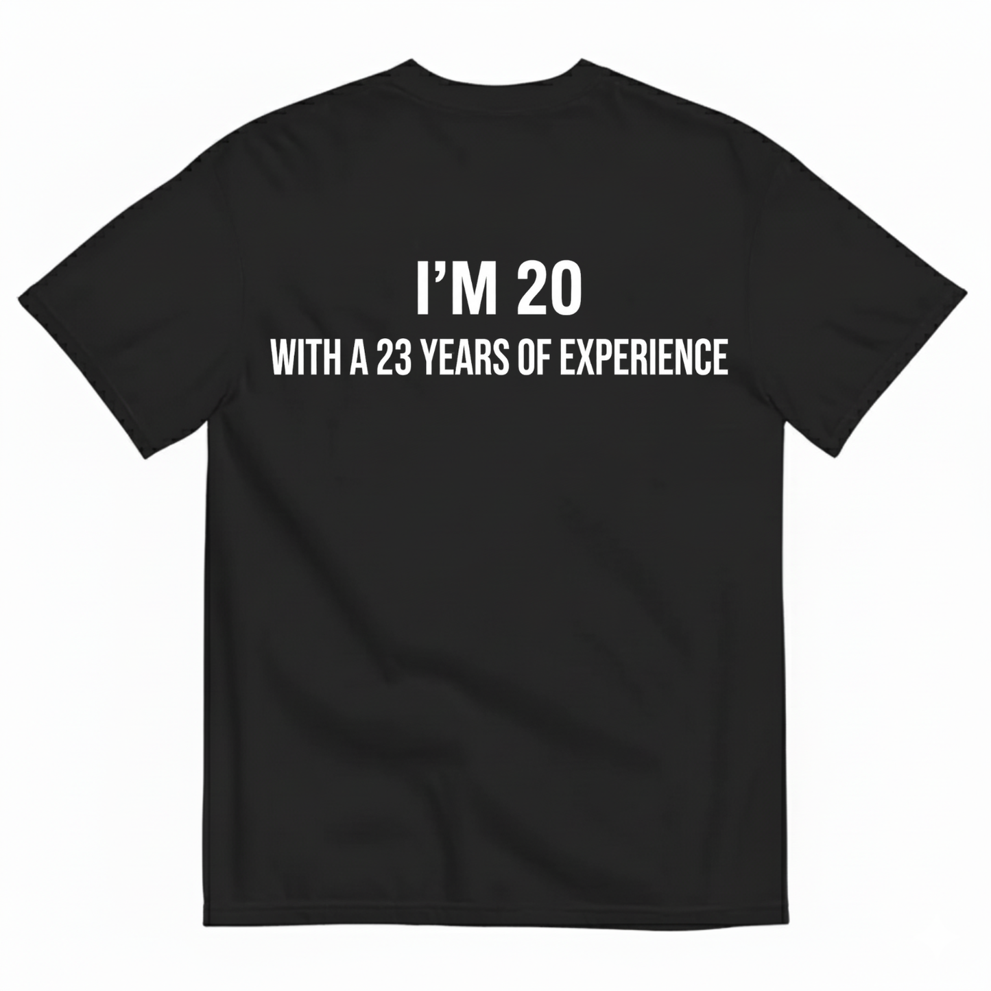 I’M 20 WITH A 23 YEARS OF EXPERIENCE T - SHIRT (BACK PRINT)