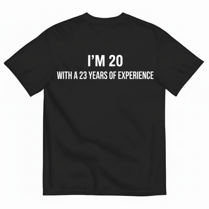 I’M 20 WITH A 23 YEARS OF EXPERIENCE T - SHIRT (BACK PRINT)
