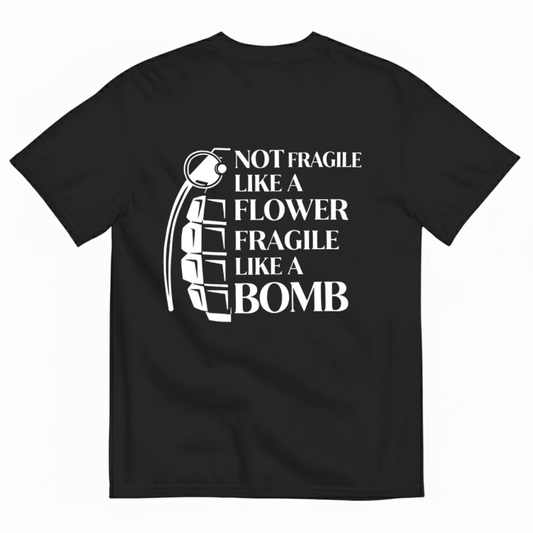 NOT FRAGILE LIKE A FLOWER FRAGILE LIKE A BOMB T - SHIRT (BACK PRINT)