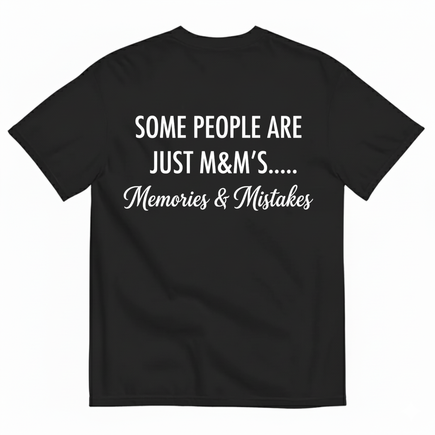 SOME PEOPLE ARE JUST M&M’S..... Memories & Mistakes T - SHIRT (BACK PRINT)