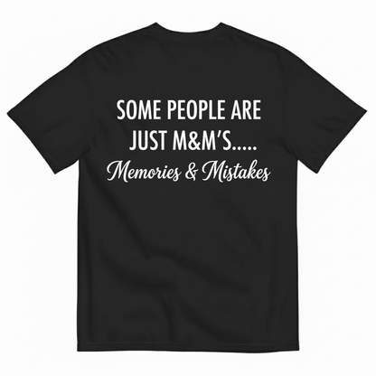 SOME PEOPLE ARE JUST M&M’S..... Memories & Mistakes T - SHIRT (BACK PRINT)