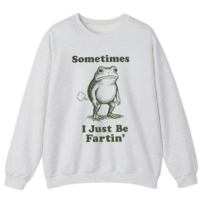 Sometimes I Just Be Fartin' Sweatshirt