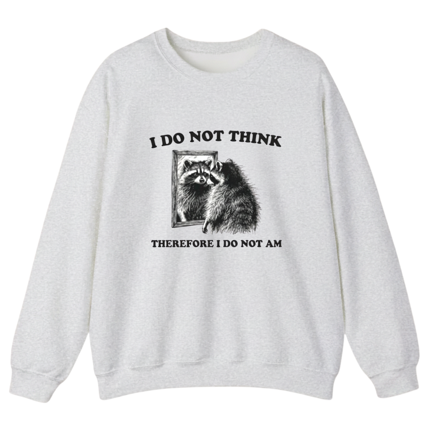 I Do Not Think Therefore I Do Not Am  Sweatshirt (FRONT PRINT)